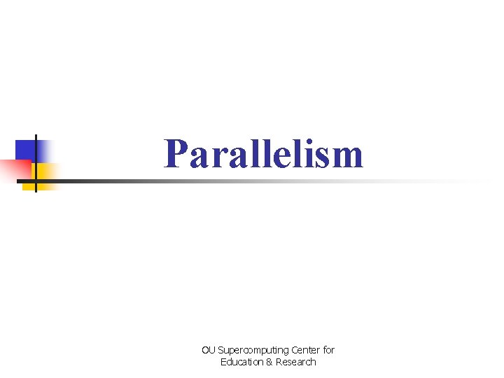 Parallelism OU Supercomputing Center for Education & Research 