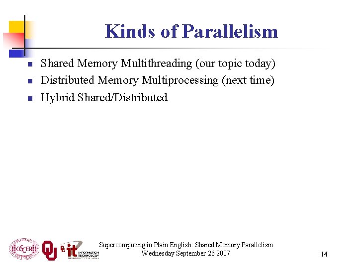 Kinds of Parallelism n n n Shared Memory Multithreading (our topic today) Distributed Memory