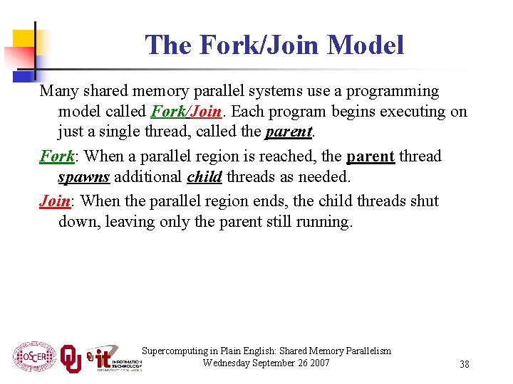 The Fork/Join Model Many shared memory parallel systems use a programming model called Fork/Join.