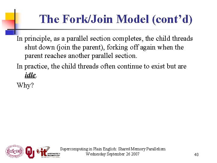 The Fork/Join Model (cont’d) In principle, as a parallel section completes, the child threads