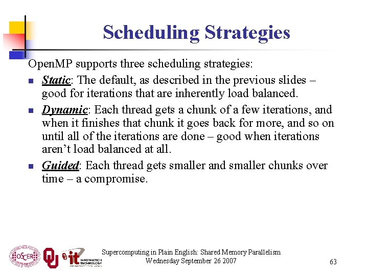 Scheduling Strategies Open. MP supports three scheduling strategies: n Static: The default, as described