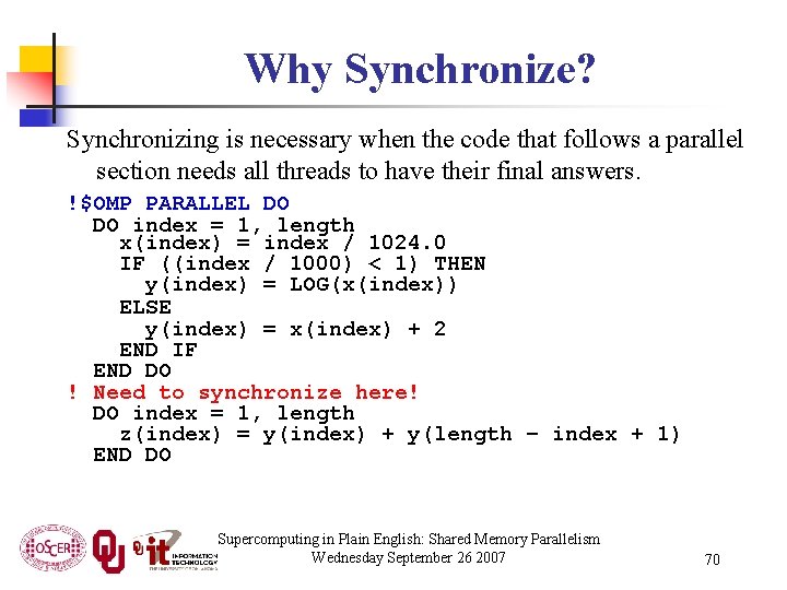 Why Synchronize? Synchronizing is necessary when the code that follows a parallel section needs