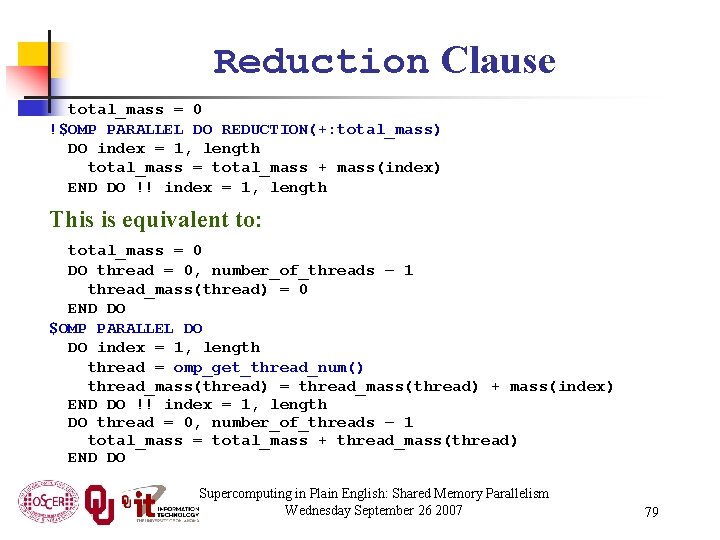 Reduction Clause total_mass = 0 !$OMP PARALLEL DO REDUCTION(+: total_mass) DO index = 1,