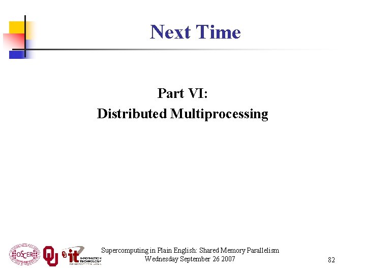 Next Time Part VI: Distributed Multiprocessing Supercomputing in Plain English: Shared Memory Parallelism Wednesday