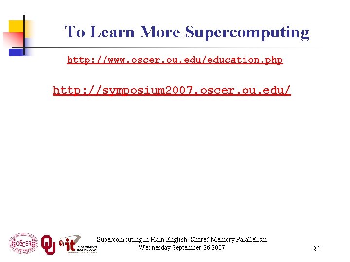 To Learn More Supercomputing http: //www. oscer. ou. edu/education. php http: //symposium 2007. oscer.