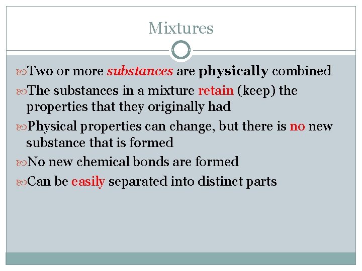Mixtures Two or more substances are physically combined The substances in a mixture retain