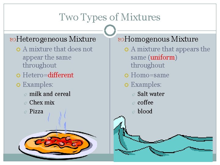 Two Types of Mixtures Heterogeneous Mixture A mixture that does not appear the same