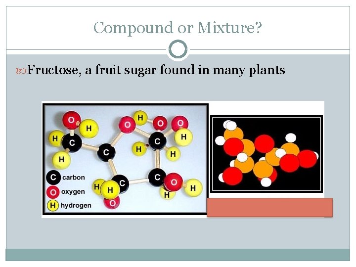 Compound or Mixture? Fructose, a fruit sugar found in many plants 