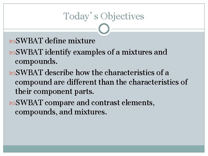 Today’s Objectives SWBAT define mixture SWBAT identify examples of a mixtures and compounds. SWBAT
