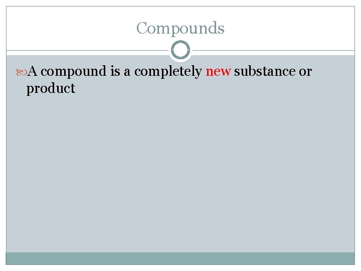 Compounds A compound is a completely new substance or product 