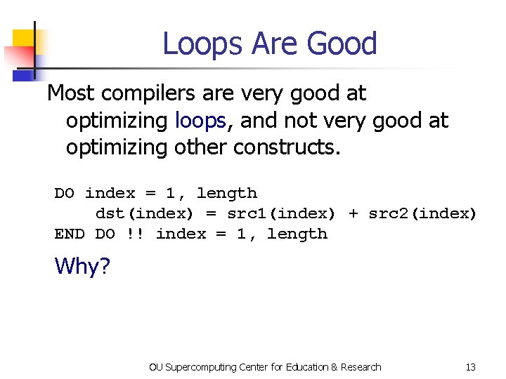 Loops Are Good Most compilers are very good at optimizing loops, and not very