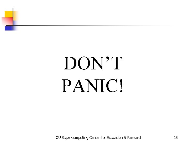 DON’T PANIC! OU Supercomputing Center for Education & Research 15 