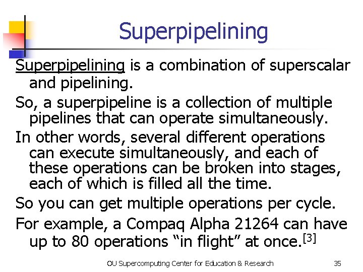 Superpipelining is a combination of superscalar and pipelining. So, a superpipeline is a collection