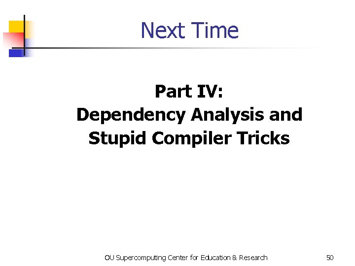 Next Time Part IV: Dependency Analysis and Stupid Compiler Tricks OU Supercomputing Center for