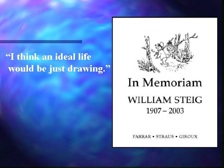 “I think an ideal life would be just drawing. ” 