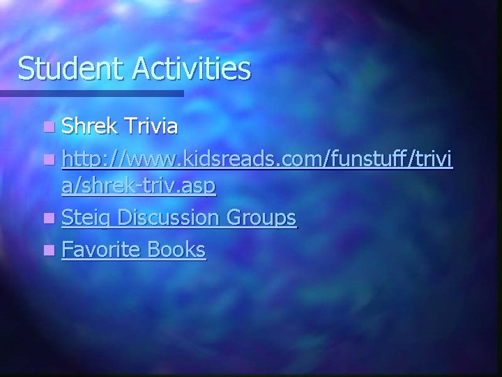 Student Activities n Shrek Trivia n http: //www. kidsreads. com/funstuff/trivi a/shrek-triv. asp n Steig