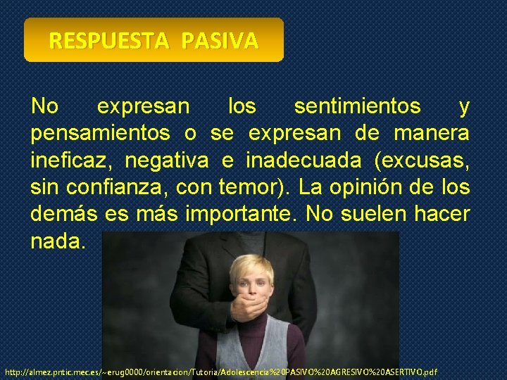 RESPUESTA PASIVA No expresan los sentimientos y pensamientos o se expresan de manera ineficaz,