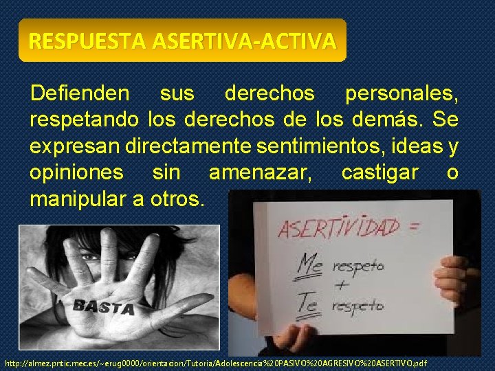 RESPUESTA ASERTIVA-ACTIVA Defienden sus derechos personales, respetando los derechos de los demás. Se expresan