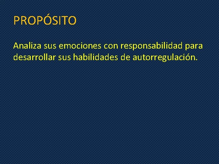 PROPÓSITO Analiza sus emociones con responsabilidad para desarrollar sus habilidades de autorregulación. 