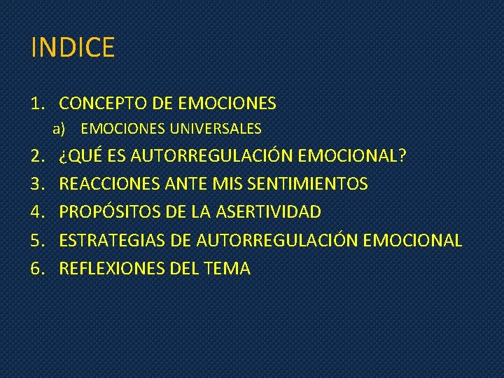 INDICE 1. CONCEPTO DE EMOCIONES a) EMOCIONES UNIVERSALES 2. 3. 4. 5. 6. ¿QUÉ