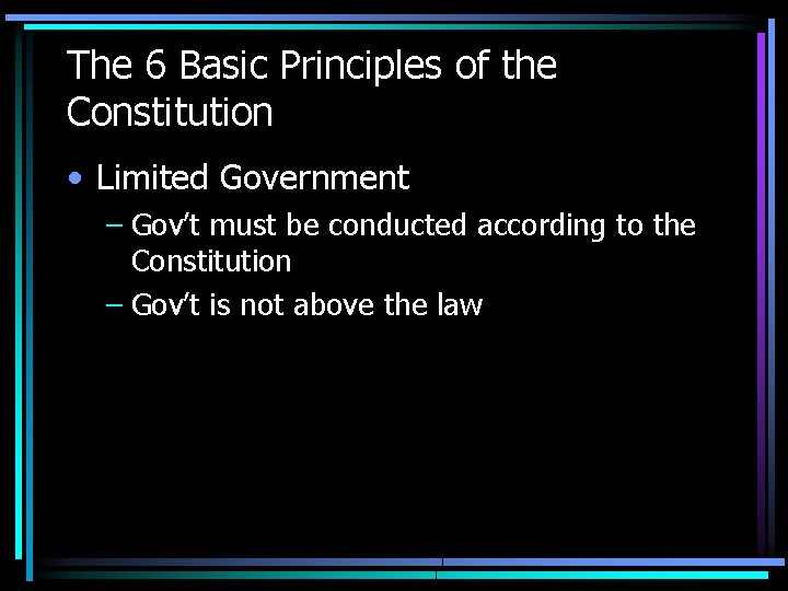 The 6 Basic Principles of the Constitution • Limited Government – Gov’t must be The 6 Basic Principles of the Constitution • Limited Government – Gov’t must be
