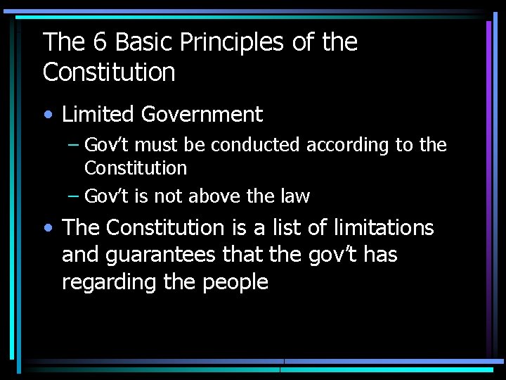 The 6 Basic Principles of the Constitution • Limited Government – Gov’t must be The 6 Basic Principles of the Constitution • Limited Government – Gov’t must be