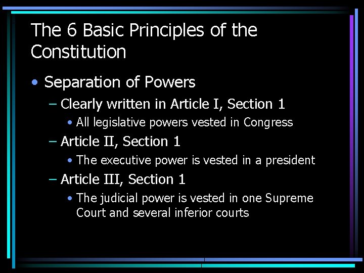 The 6 Basic Principles of the Constitution • Separation of Powers – Clearly written The 6 Basic Principles of the Constitution • Separation of Powers – Clearly written