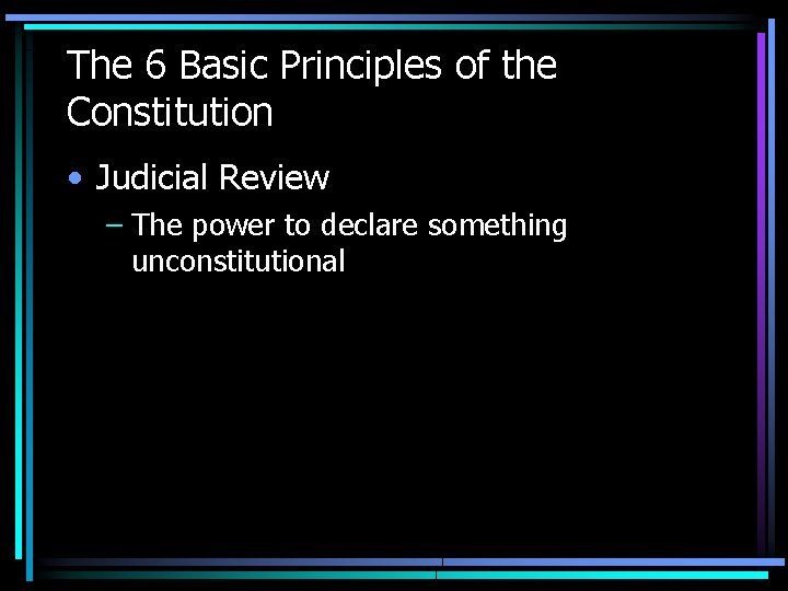 The 6 Basic Principles of the Constitution • Judicial Review – The power to The 6 Basic Principles of the Constitution • Judicial Review – The power to
