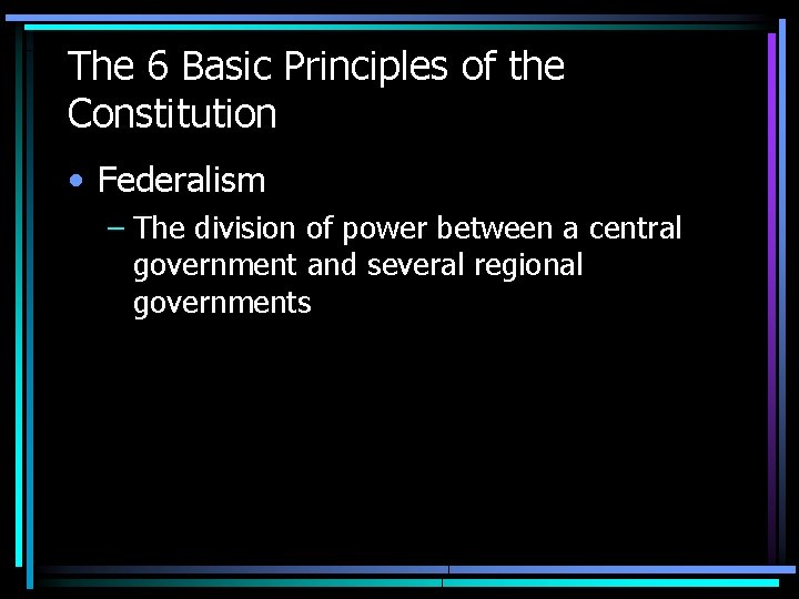 The 6 Basic Principles of the Constitution • Federalism – The division of power The 6 Basic Principles of the Constitution • Federalism – The division of power