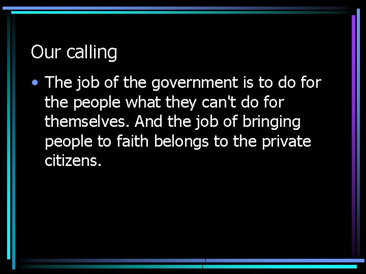 Our calling • The job of the government is to do for the people Our calling • The job of the government is to do for the people