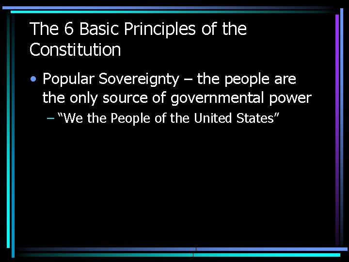 The 6 Basic Principles of the Constitution • Popular Sovereignty – the people are The 6 Basic Principles of the Constitution • Popular Sovereignty – the people are