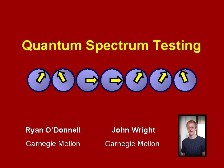 Quantum Spectrum Testing Ryan O’Donnell John Wright Carnegie Mellon 