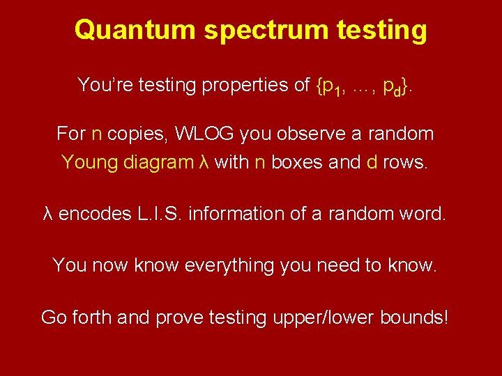 Quantum spectrum testing You’re testing properties of {p 1, …, pd}. For n copies,