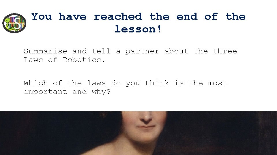 You have reached the end of the lesson! Summarise and tell a partner about