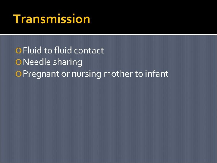 Transmission Fluid to fluid contact Needle sharing Pregnant or nursing mother to infant 