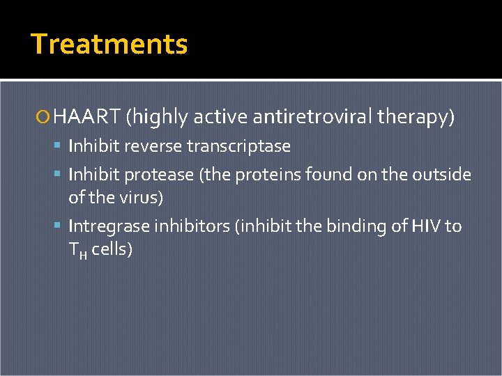 Treatments HAART (highly active antiretroviral therapy) Inhibit reverse transcriptase Inhibit protease (the proteins found