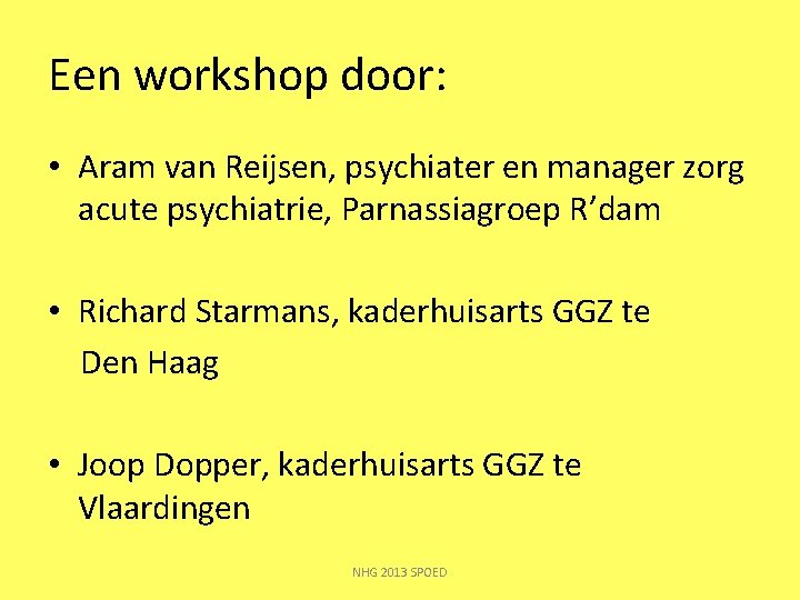 Een workshop door: • Aram van Reijsen, psychiater en manager zorg acute psychiatrie, Parnassiagroep