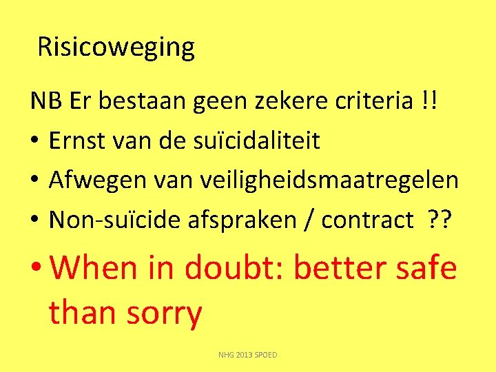 Risicoweging NB Er bestaan geen zekere criteria !! • Ernst van de suïcidaliteit •