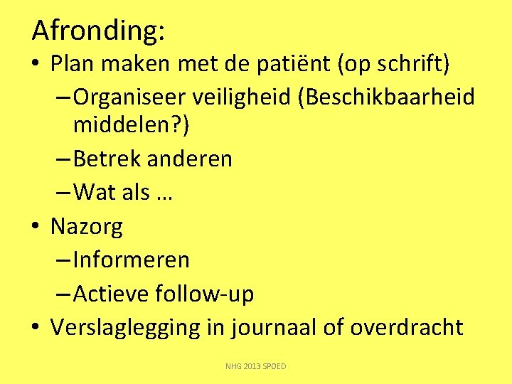 Afronding: • Plan maken met de patiënt (op schrift) – Organiseer veiligheid (Beschikbaarheid middelen?