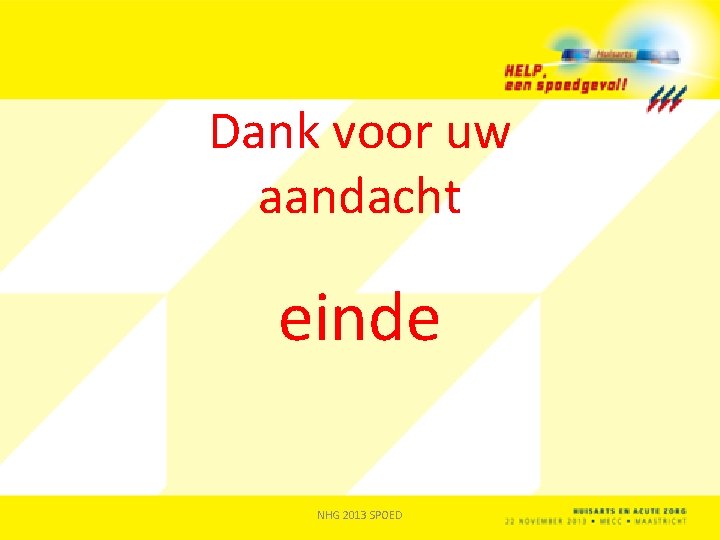 Dank voor uw aandacht einde NHG 2013 SPOED 