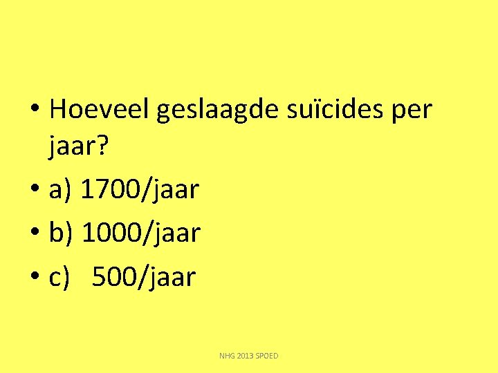  • Hoeveel geslaagde suïcides per jaar? • a) 1700/jaar • b) 1000/jaar •