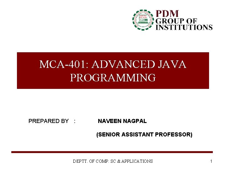 MCA-401: ADVANCED JAVA PROGRAMMING PREPARED BY : NAVEEN NAGPAL (SENIOR ASSISTANT PROFESSOR) DEPTT. OF