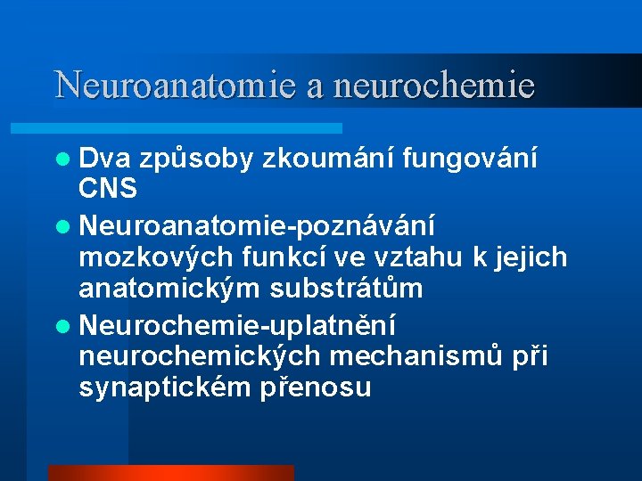 Neuroanatomie a neurochemie l Dva způsoby zkoumání fungování CNS l Neuroanatomie-poznávání mozkových funkcí ve