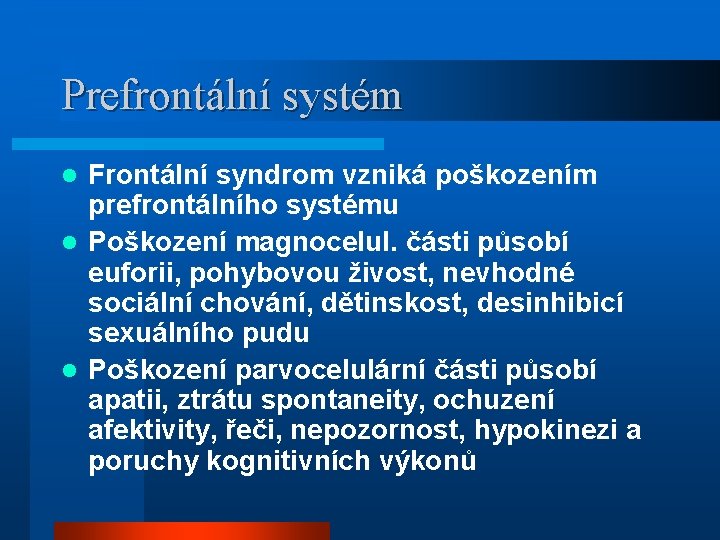 Prefrontální systém Frontální syndrom vzniká poškozením prefrontálního systému l Poškození magnocelul. části působí euforii,