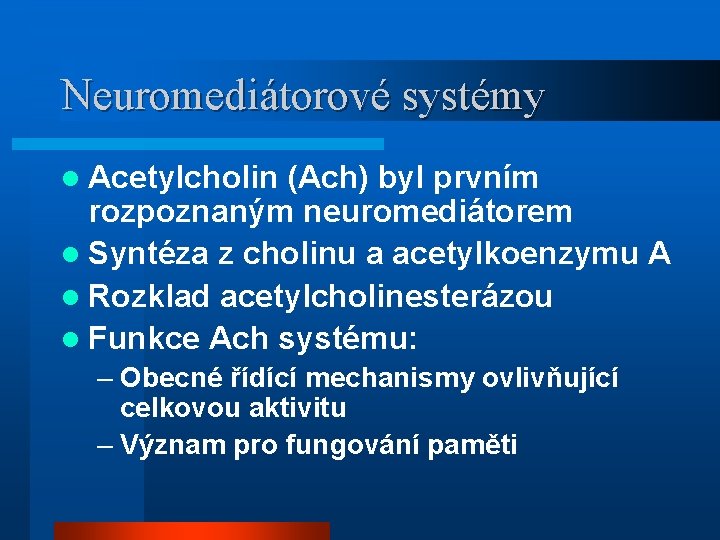 Neuromediátorové systémy l Acetylcholin (Ach) byl prvním rozpoznaným neuromediátorem l Syntéza z cholinu a