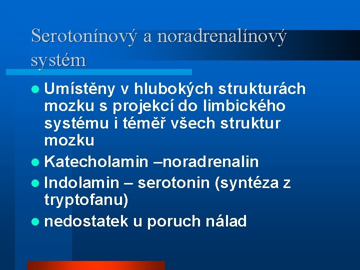 Serotonínový a noradrenalínový systém l Umístěny v hlubokých strukturách mozku s projekcí do limbického