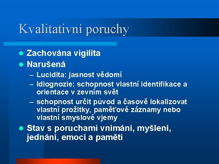 Kvalitativní poruchy Zachována vigilita l Narušená l – Lucidita: jasnost vědomí – Idiognozie: schopnost