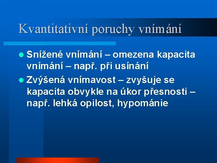 Kvantitativní poruchy vnímání l Snížené vnímání – omezena kapacita vnímání – např. při usínání