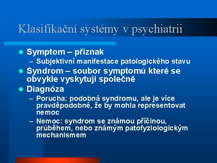 Klasifikační systémy v psychiatrii l Symptom – příznak – Subjektivní manifestace patologického stavu Syndrom