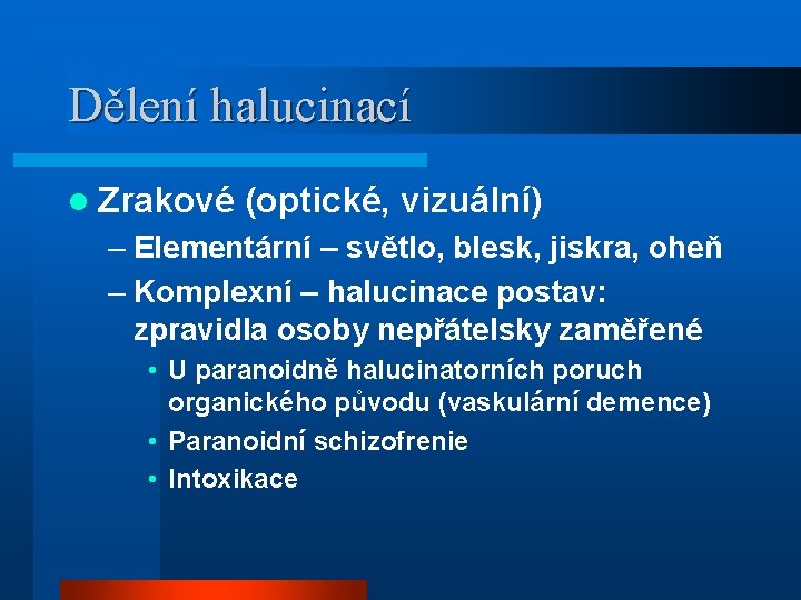 Dělení halucinací l Zrakové (optické, vizuální) – Elementární – světlo, blesk, jiskra, oheň –